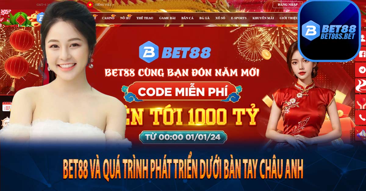 Bet88 và quá trình phát triển dưới bàn tay Châu Anh