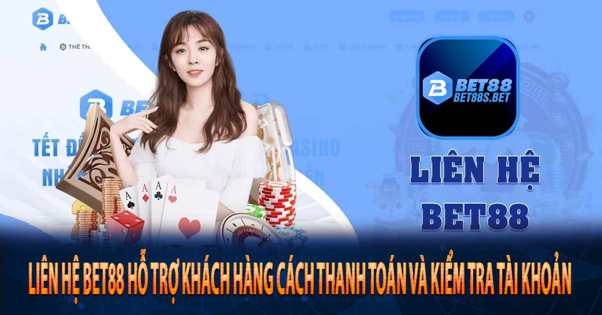 Liên hệ bet88 hỗ trợ khách hàng cách thanh toán và kiểm tra tài khoản 