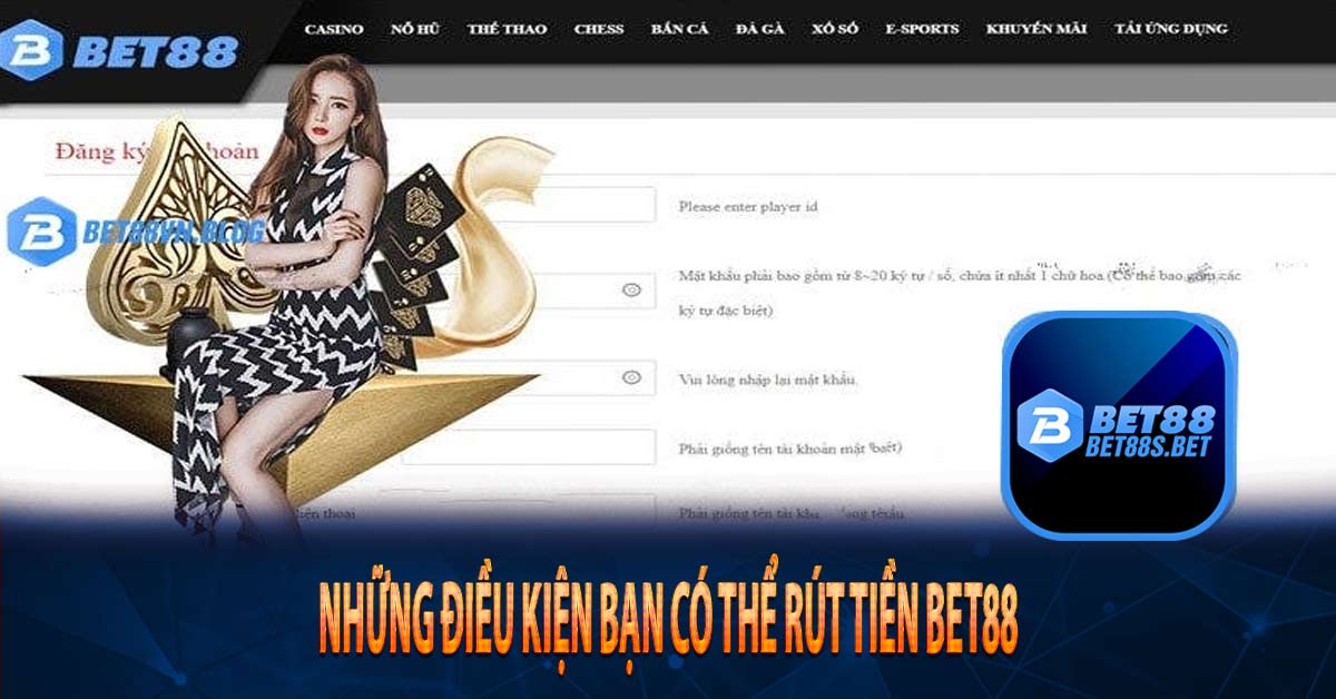 Những điều kiện bạn có thể rút tiền Bet88