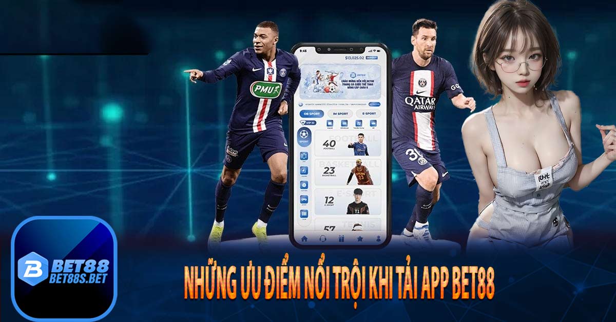 Những ưu điểm nổi trội khi Tải app Bet88