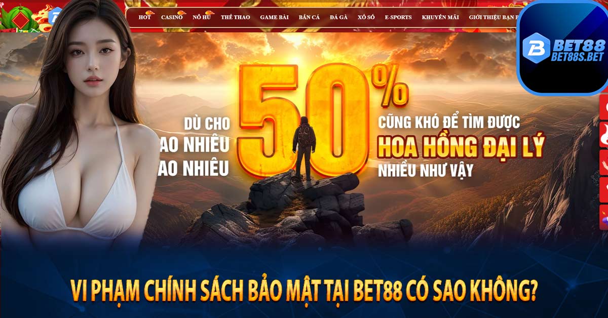 Vi phạm chính sách bảo mật tại bet88 có sao không?